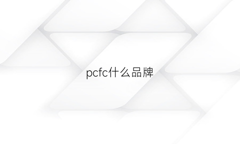 pcfc什么品牌(pfc是什么牌子)