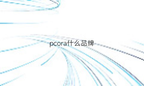 pcora什么品牌(pceiro是哪个品牌)