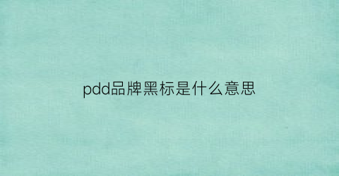 pdd品牌黑标是什么意思(拼多多黑标品牌)