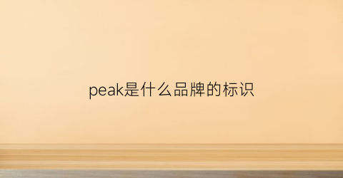 peak是什么品牌的标识(peak是什么牌子的)