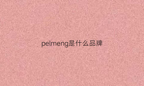 pelmeng是什么品牌(pelmangles什么牌子)