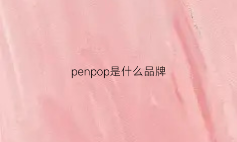 penpop是什么品牌(penow什么牌子)