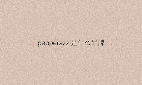 pepperazzi是什么品牌(pearsophy是什么牌子)