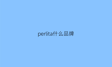 perlita什么品牌(peretti什么牌子)