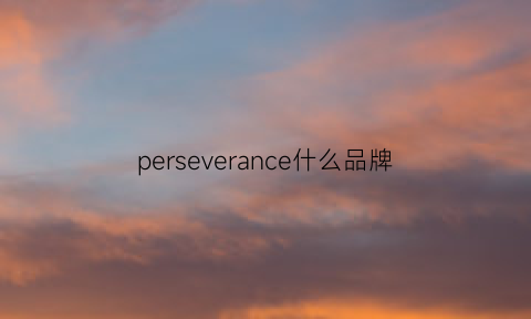 perseverance什么品牌(perseverance是什么牌子)