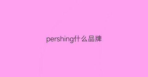 pershing什么品牌(percen是什么品牌)