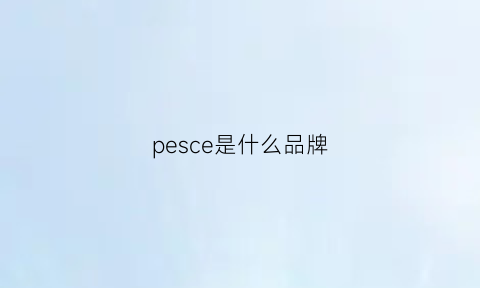 pesce是什么品牌(pelece是什么牌子)