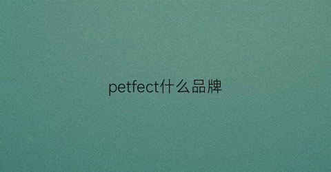 petfect什么品牌(pet系列什么品牌女装)