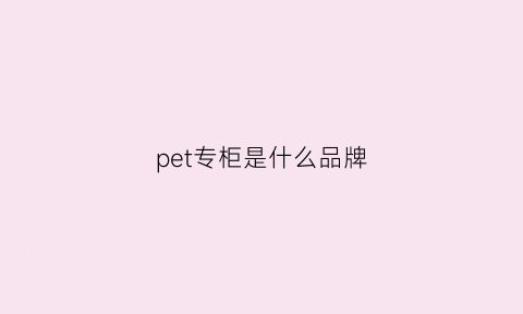 pet专柜是什么品牌