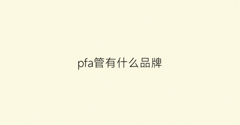 pfa管有什么品牌(pfa管规格与价格)