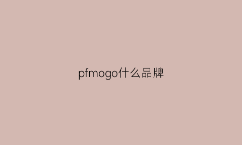 pfmogo什么品牌(pfmmedical什么牌子)