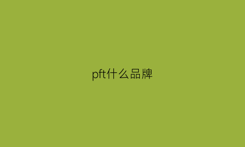 pft什么品牌(pf品牌简介)