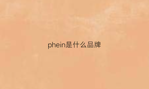 phein是什么品牌(phenlse是什么品牌)