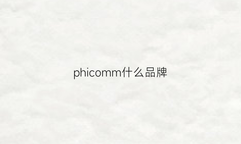 phicomm什么品牌(phicomme1)