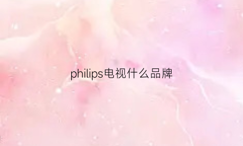 philips电视什么品牌