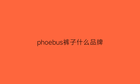 phoebus裤子什么品牌(pso裤子怎么样)