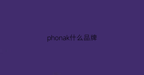 phonak什么品牌(phiooya是什么品牌)