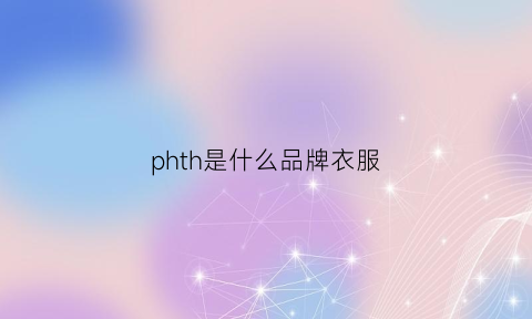 phth是什么品牌衣服