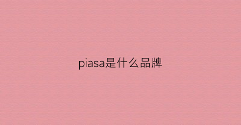 piasa是什么品牌(piara是什么牌子)