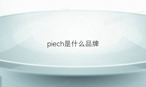 piech是什么品牌(piece是什么牌子)