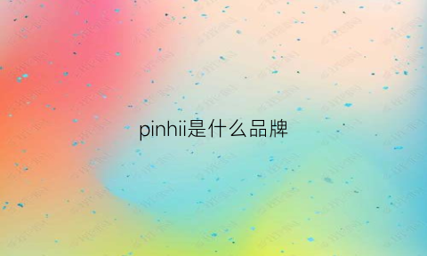 pinhii是什么品牌