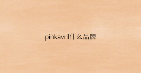 pinkavril什么品牌(pinkah什么牌子)