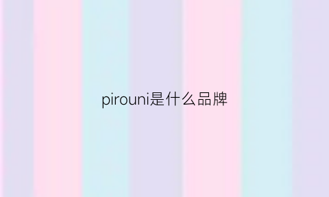 pirouni是什么品牌(pigrol是什么牌子)