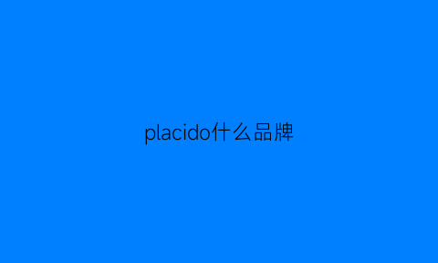 placido什么品牌(pldo是个什么品牌)