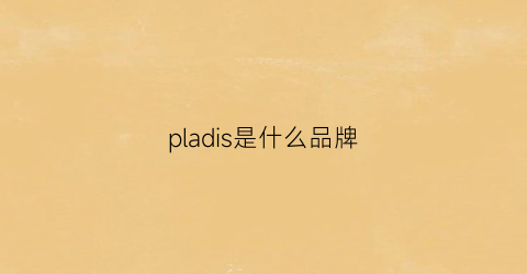 pladis是什么品牌(pisdo是什么牌子)