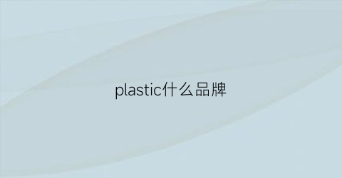 plastic什么品牌(platform什么牌子)