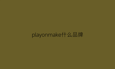 playonmake什么品牌(playmlb是什么牌子)