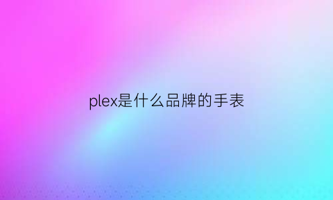 plex是什么品牌的手表