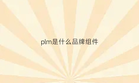 plm是什么品牌组件