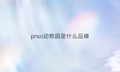 pnso动物园是什么品牌(bp动物园)