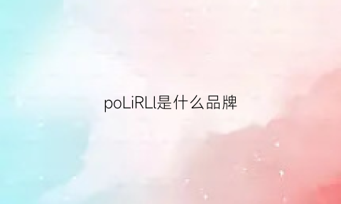 poLiRLl是什么品牌