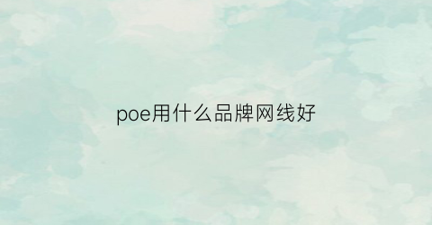 poe用什么品牌网线好(poe供电网线)