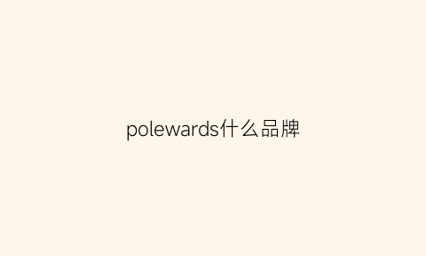 polewards什么品牌(polder是什么牌子)