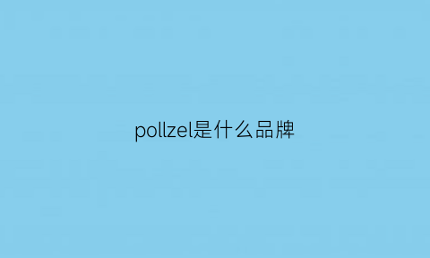 pollzel是什么品牌(polli是什么牌子)