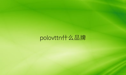 polovttn什么品牌(polovlllae是什么牌子)