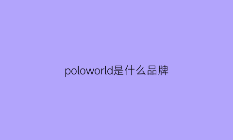 poloworld是什么品牌(polo是什么服装品牌)