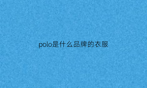 polo是什么品牌的衣服