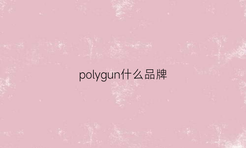 polygun什么品牌(polygiene是什么品牌)