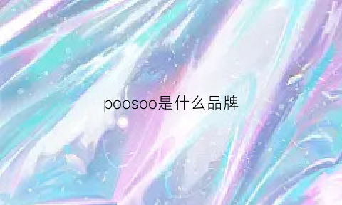 poosoo是什么品牌(pooboo是什么牌子)