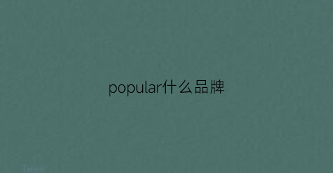 popular什么品牌(ponpon是什么牌子)