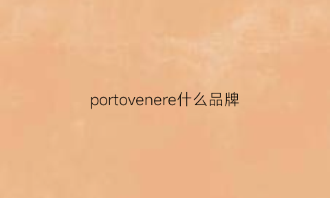 portovenere什么品牌(portsv什么牌子)