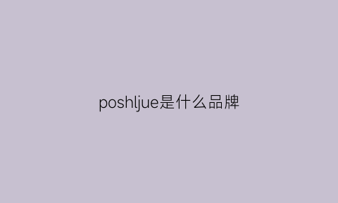 poshljue是什么品牌(poso是什么品牌)