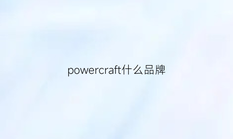 powercraft什么品牌(powercraft)