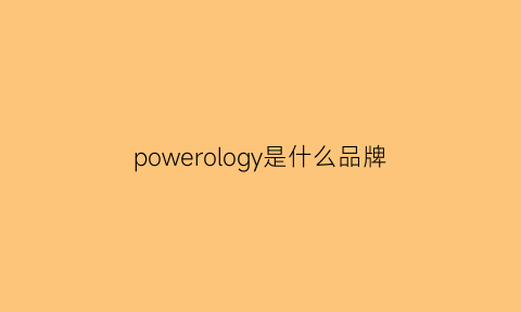 powerology是什么品牌(power什么牌子)