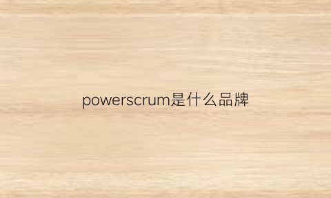 powerscrum是什么品牌(powercrown是什么品牌)