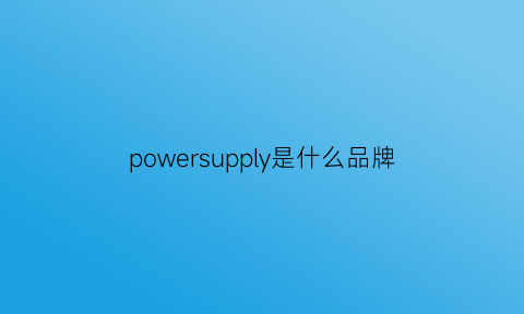 powersupply是什么品牌(powerpack是什么牌子)